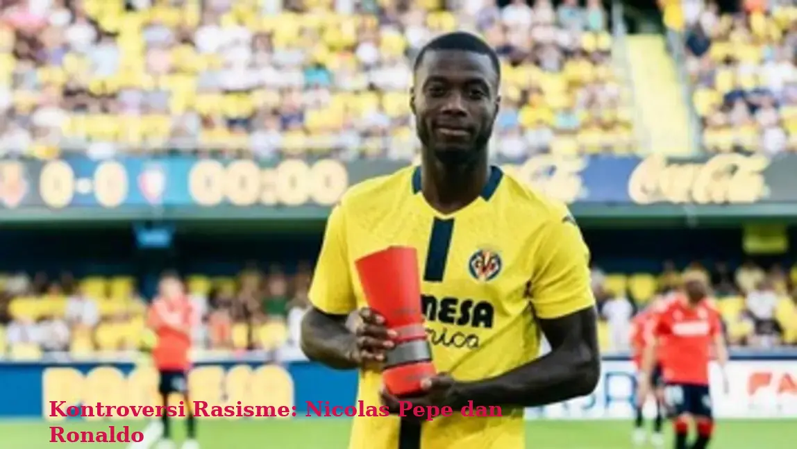Kontroversi Rasisme: Nicolas Pepe dan Ronaldo
