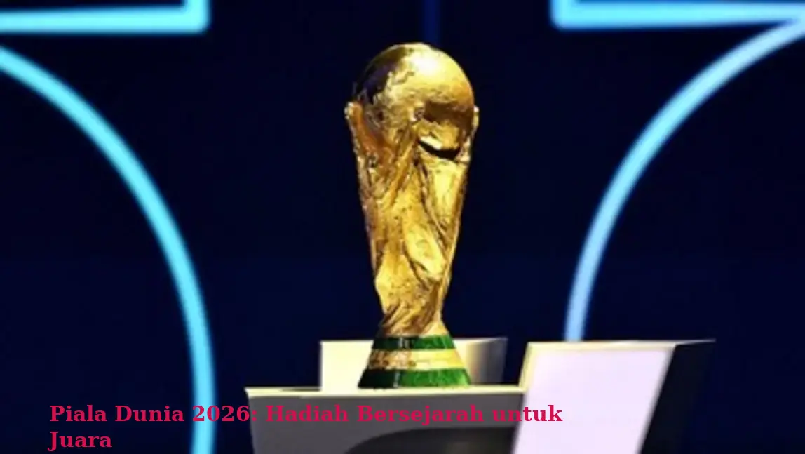 Piala Dunia 2026: Hadiah Bersejarah untuk Juara