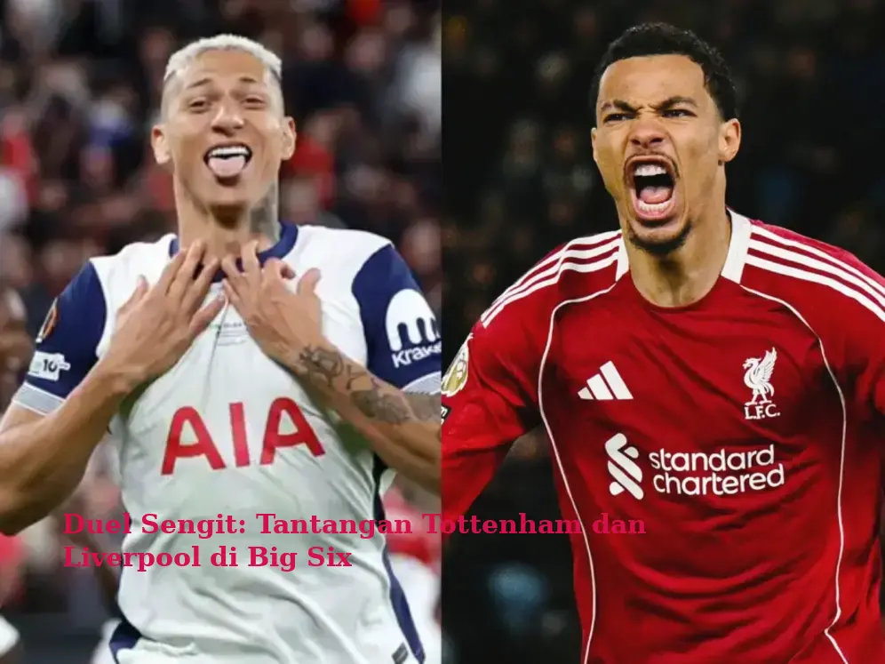 Duel Sengit: Tantangan Tottenham dan Liverpool di Big Six