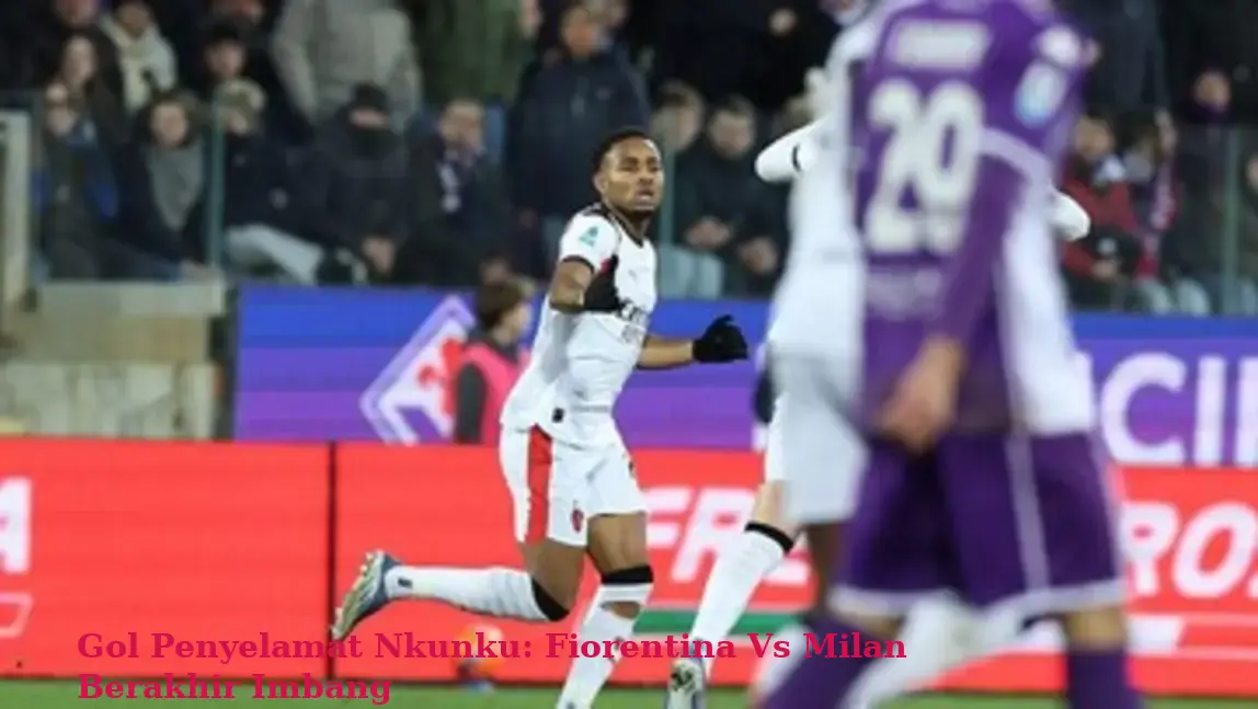 Gol Penyelamat Nkunku: Fiorentina Vs Milan Berakhir Imbang